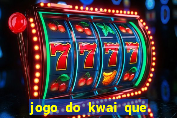 jogo do kwai que ganha dinheiro